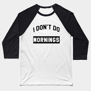 I Don't Do Mornings Baseball T-Shirt